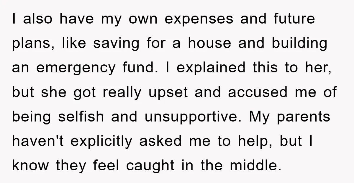 I also have my own expenses and future plans, like saving for a house and building an emergency fund. I explained this to her, but she got really upset and...