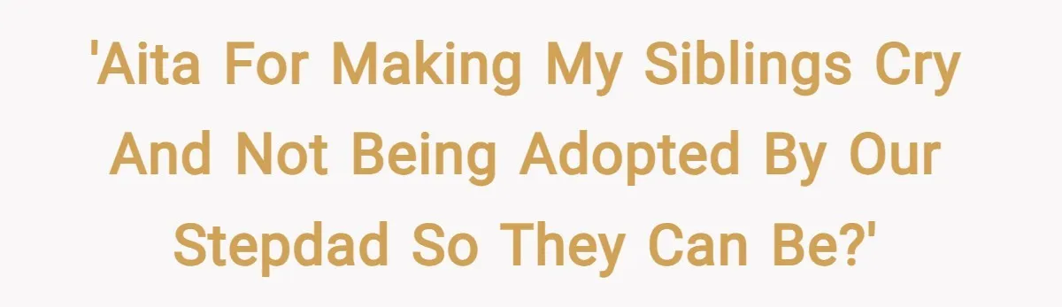 'AITA for making my siblings cry and not being adopted by our stepdad so they can be?'