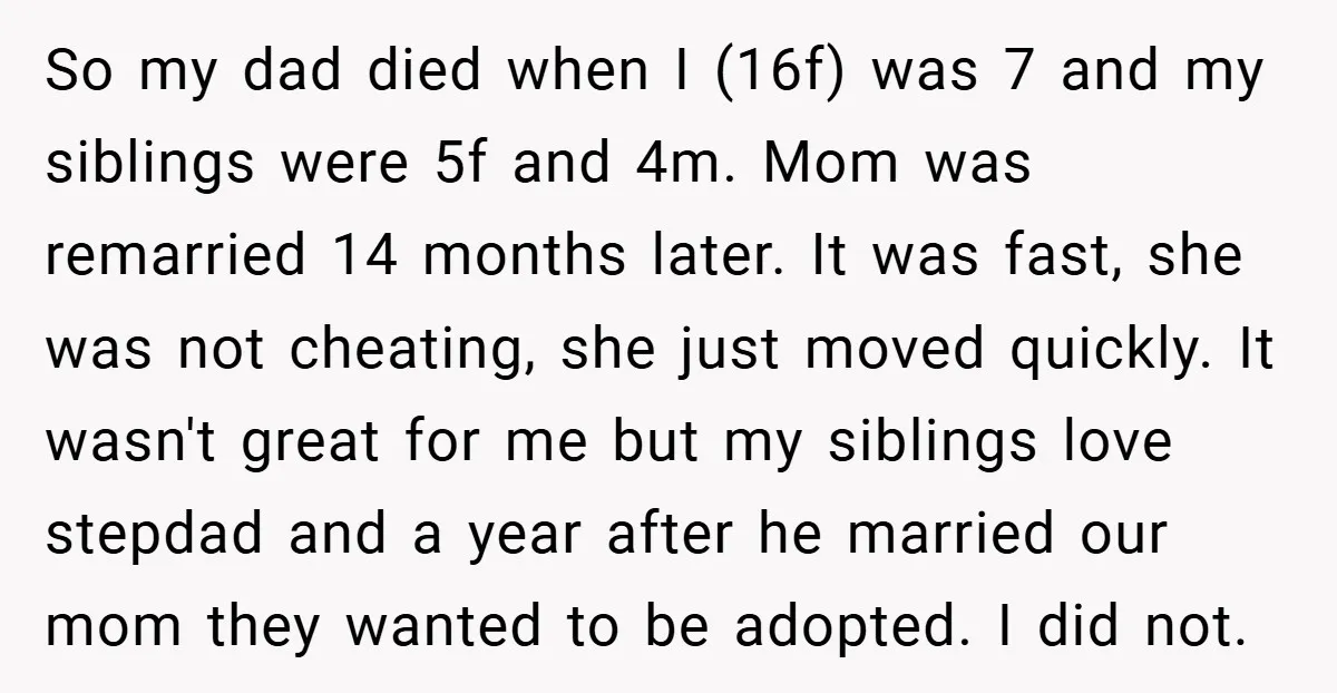 So my dad died when I (16f) was 7 and my siblings were 5f and 4m. Mom was remarried 14 months later. It was fast, she was not cheating, she...