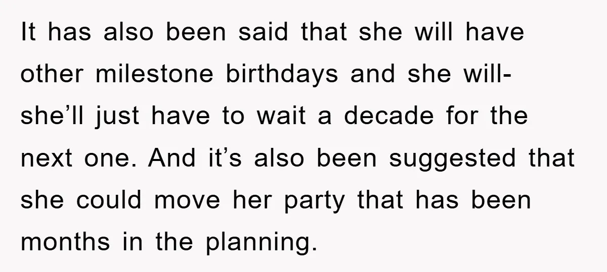 It has also been said that she will have other milestone birthdays and she will- she’ll just have to wait a decade for the next one. And it’s also been...