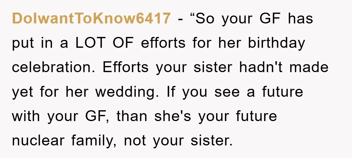 DoIwantToKnow6417 - “So your GF has put in a LOT OF efforts for her birthday celebration. Efforts your sister hadn't made yet for her wedding. If you see a future...