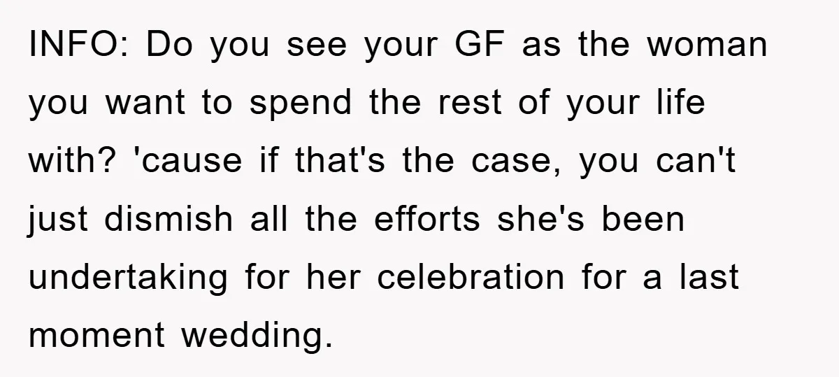 INFO: Do you see your GF as the woman you want to spend the rest of your life with? 'cause if that's the case, you can't just dismish all the...