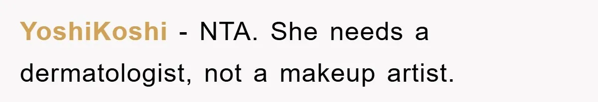 YoshiKoshi − NTA. She needs a dermatologist, not a makeup artist.