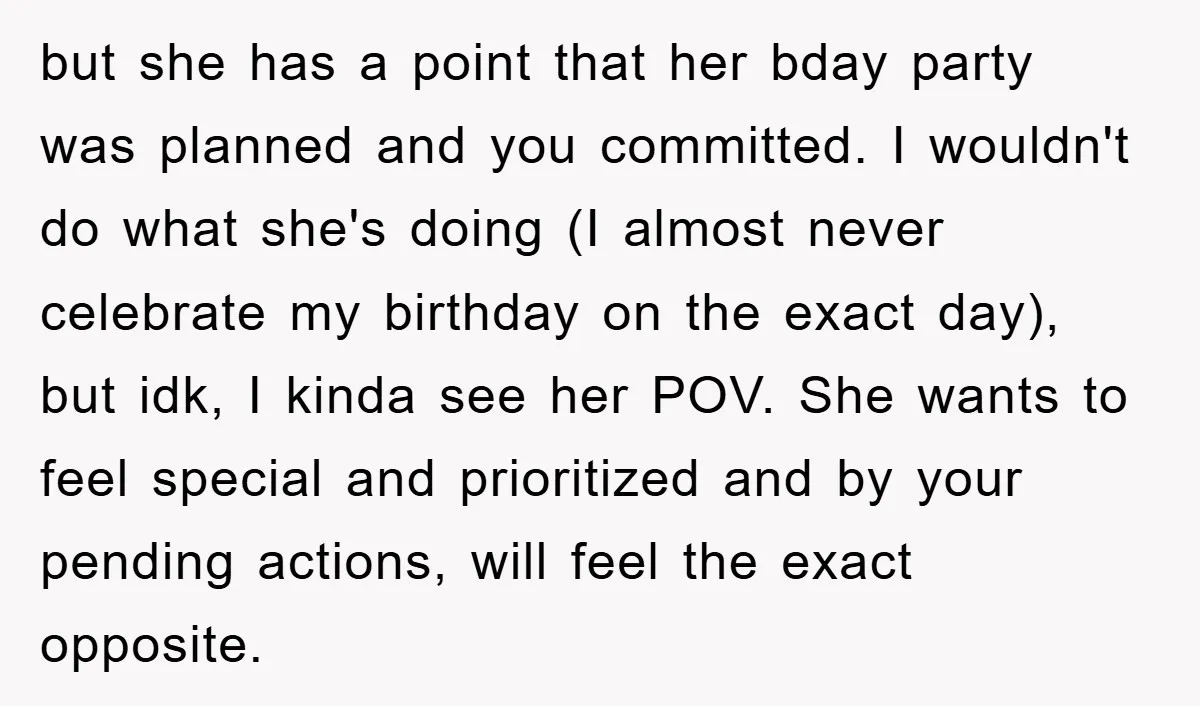 but she has a point that her bday party was planned and you committed. I wouldn't do what she's doing (I almost never celebrate my birthday on the exact day),...