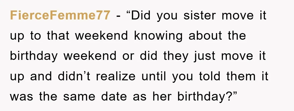 FierceFemme77 - “Did you sister move it up to that weekend knowing about the birthday weekend or did they just move it up and didn’t realize until you told them...