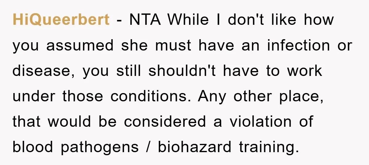 HiQueerbert − NTA While I don't like how you assumed she must have an infection or disease, you still shouldn't have to work under those conditions. Any other place, that...