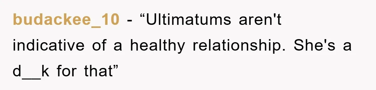 budackee_10 - “Ultimatums aren't indicative of a healthy relationship. She's a d__k for that”