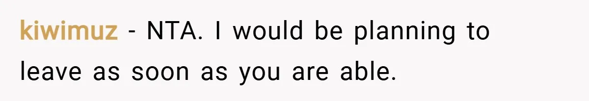 kiwimuz − NTA. I would be planning to leave as soon as you are able.