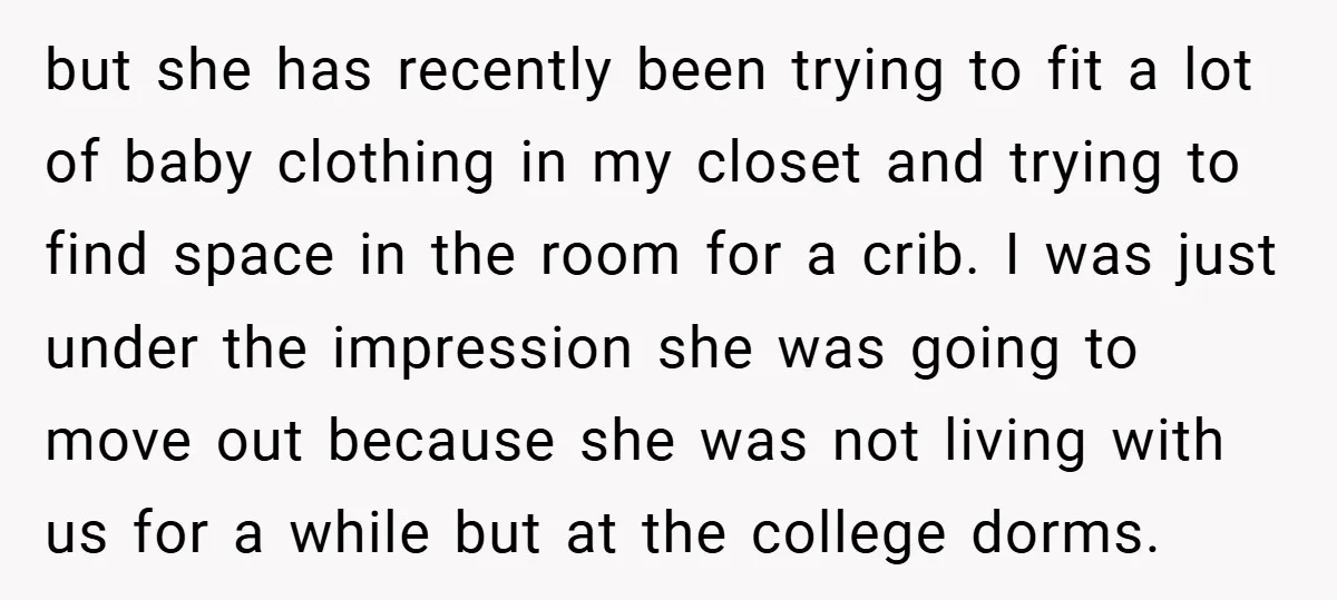 but she has recently been trying to fit a lot of baby clothing in my closet and trying to find space in the room for a crib. I was just...