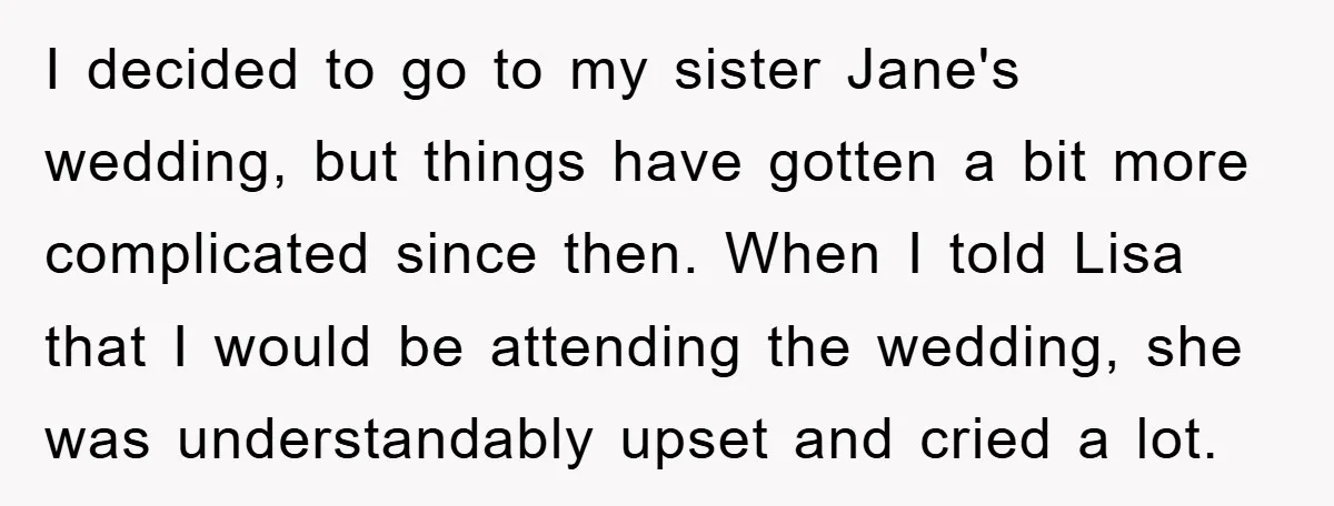 I decided to go to my sister Jane's wedding, but things have gotten a bit more complicated since then. When I told Lisa that I would be attending the wedding,...