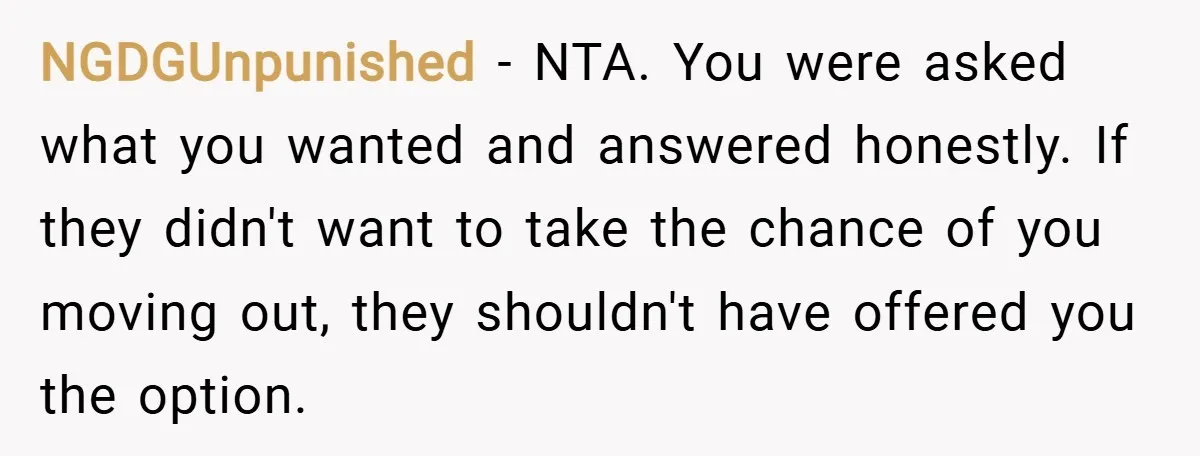 NGDGUnpunished − NTA. You were asked what you wanted and answered honestly. If they didn't want to take the chance of you moving out, they shouldn't have offered you the...