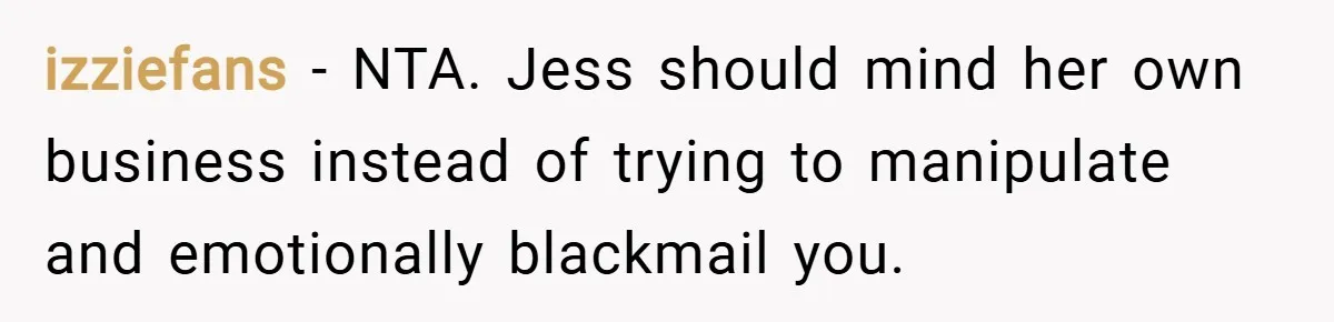 izziefans − NTA. Jess should mind her own business instead of trying to manipulate and emotionally blackmail you.