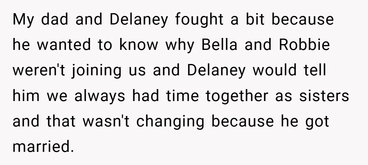 My dad and Delaney fought a bit because he wanted to know why Bella and Robbie weren't joining us and Delaney would tell him we always had time together as...