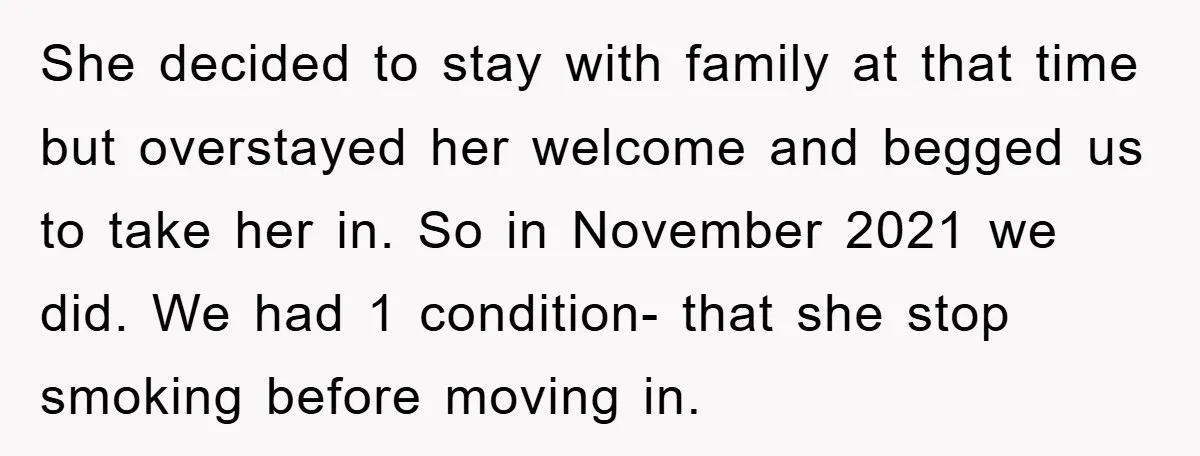 She decided to stay with family at that time but overstayed her welcome and begged us to take her in. So in November 2021 we did. We had 1 condition-...