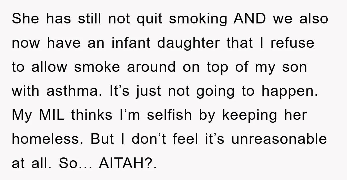She has still not quit smoking AND we also now have an infant daughter that I refuse to allow smoke around on top of my son with asthma. It’s just...
