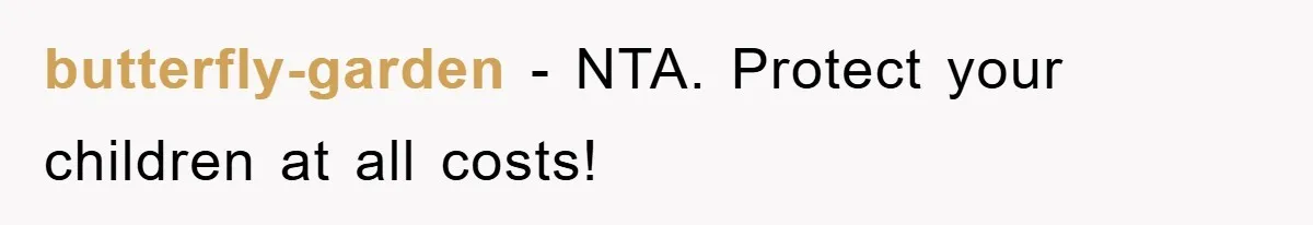 butterfly-garden − NTA. Protect your children at all costs!