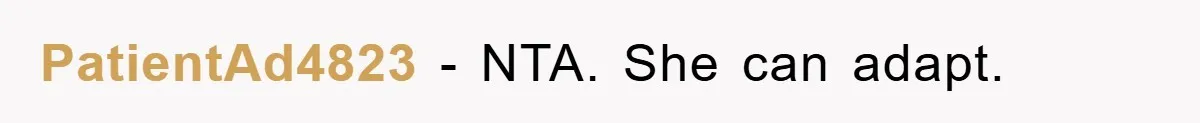 PatientAd4823 − NTA. She can adapt.