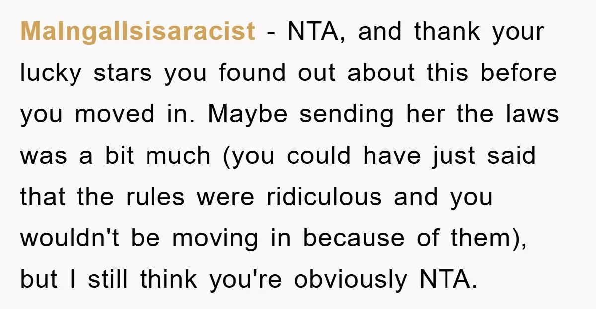 MaIngallsisaracist − NTA, and thank your lucky stars you found out about this before you moved in. Maybe sending her the laws was a bit much (you could have just...