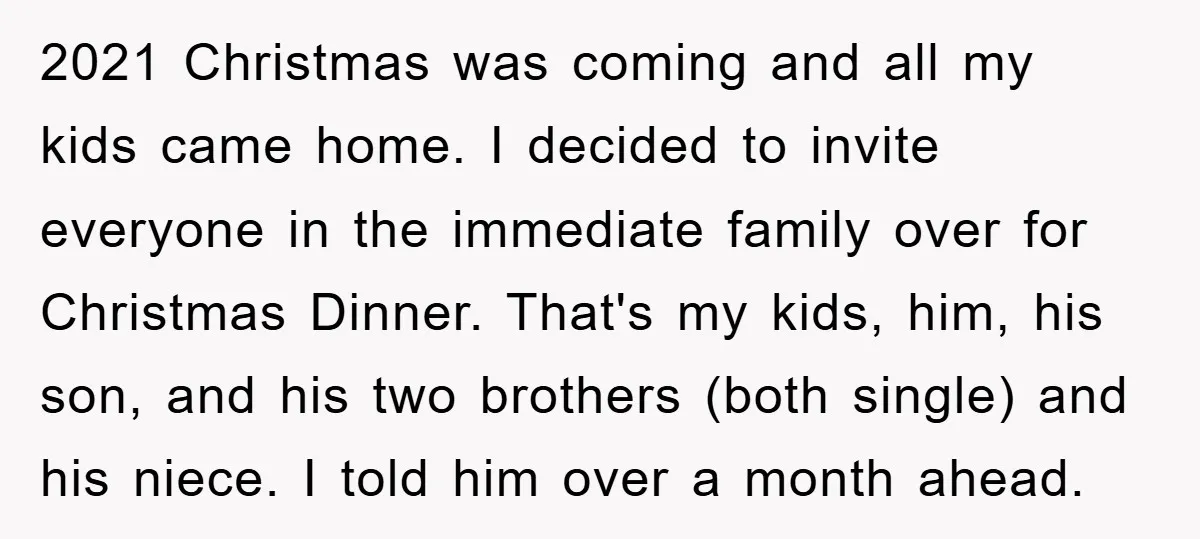 2021 Christmas was coming and all my kids came home. I decided to invite everyone in the immediate family over for Christmas Dinner. That's my kids, him, his son, and...