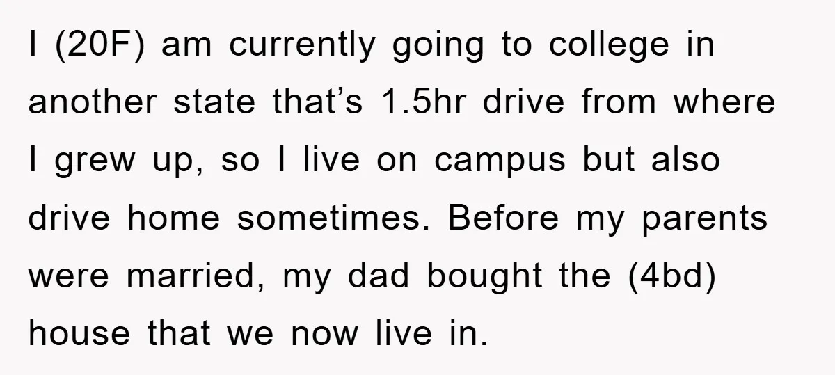 I (20F) am currently going to college in another state that’s 1.5hr drive from where I grew up, so I live on campus but also drive home sometimes. Before my...