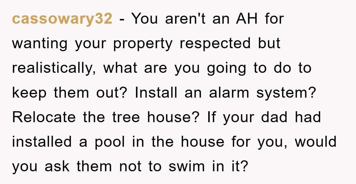 cassowary32 − You aren't an AH for wanting your property respected but realistically, what are you going to do to keep them out? Install an alarm system? Relocate the tree...