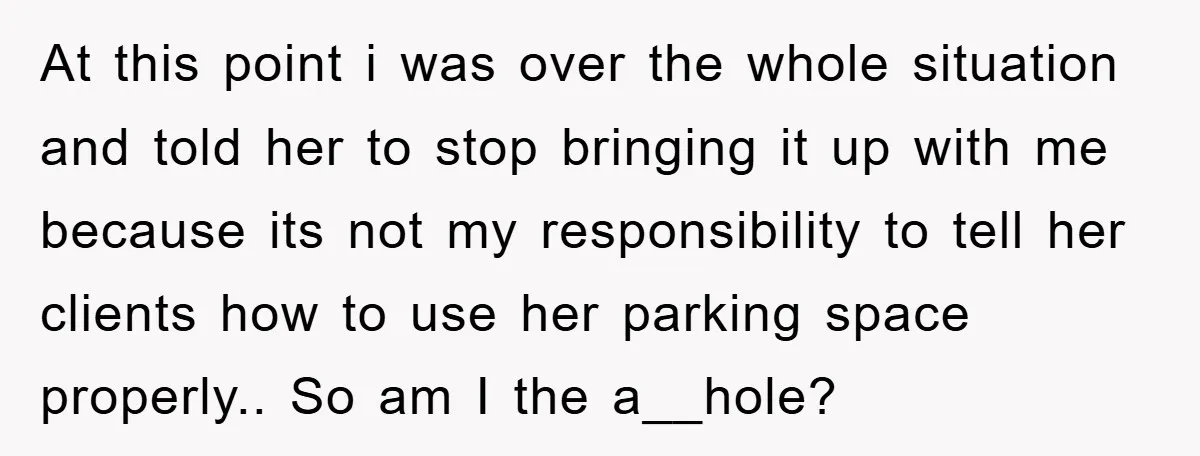 At this point i was over the whole situation and told her to stop bringing it up with me because its not my responsibility to tell her clients how to...