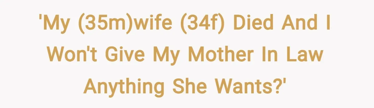 'My (35m)wife (34f) died and I won't give my mother in law anything she wants?'