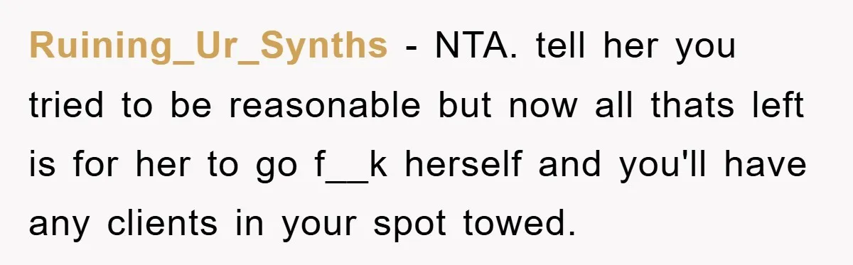 Ruining_Ur_Synths − NTA. tell her you tried to be reasonable but now all thats left is for her to go f__k herself and you'll have any clients in your spot...