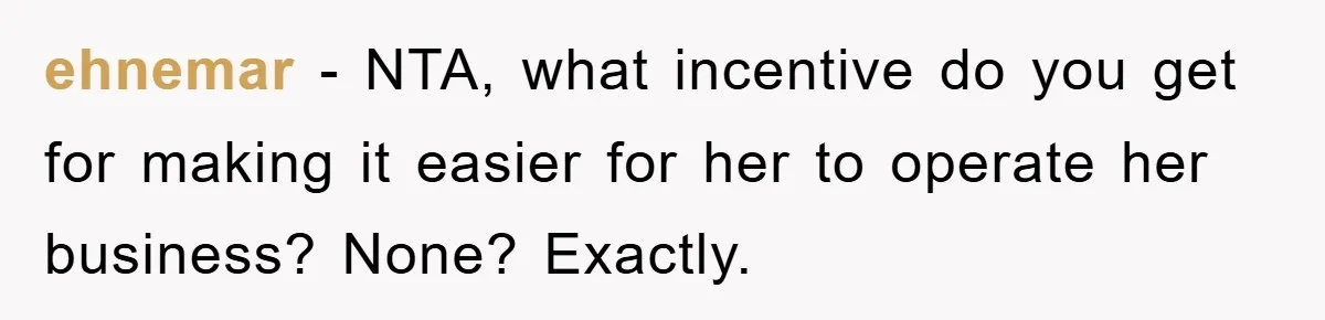 ehnemar − NTA, what incentive do you get for making it easier for her to operate her business? None? Exactly.