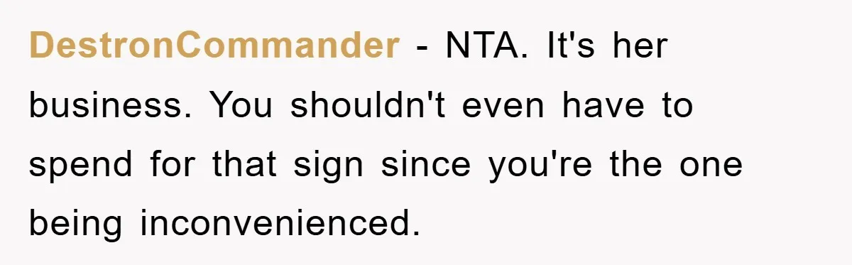 DestronCommander − NTA. It's her business. You shouldn't even have to spend for that sign since you're the one being inconvenienced.