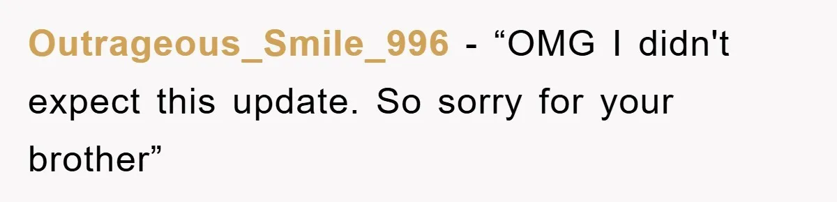 Outrageous_Smile_996 - “OMG I didn't expect this update. So sorry for your brother”
