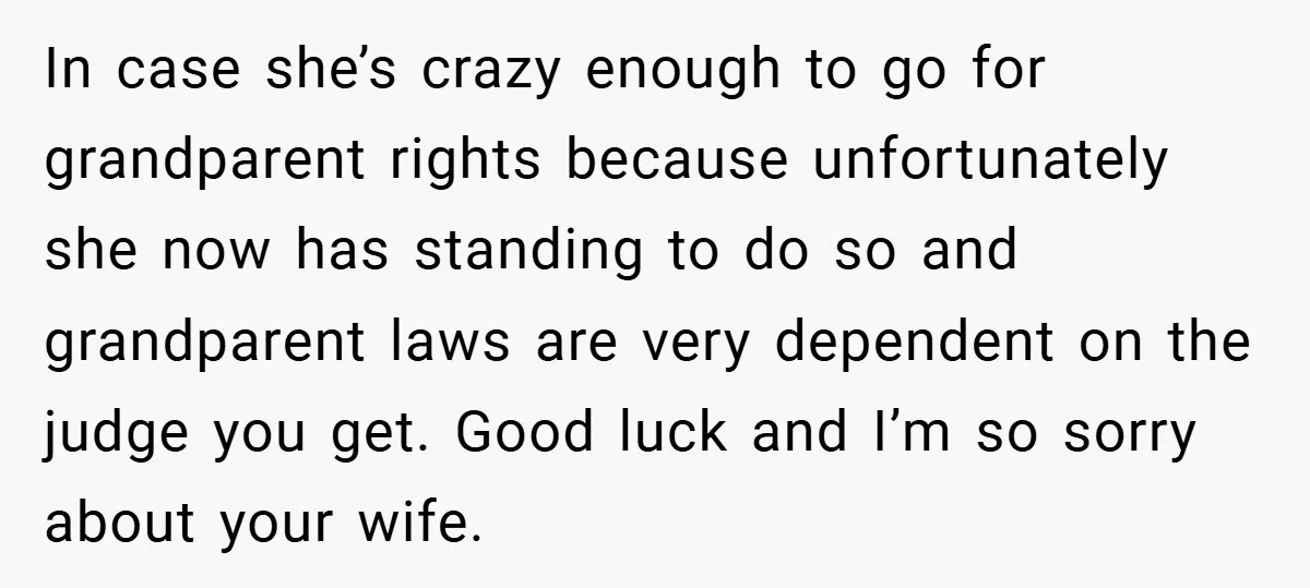 In case she’s crazy enough to go for grandparent rights because unfortunately she now has standing to do so and grandparent laws are very dependent on the judge you get....