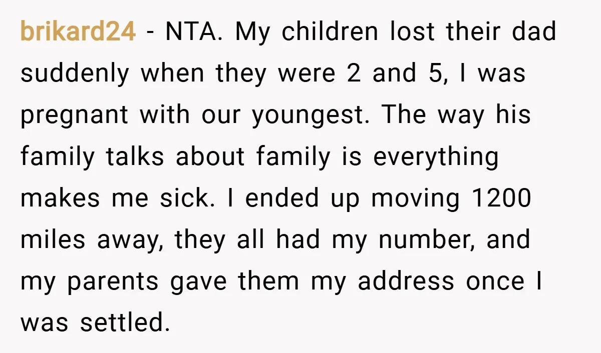 brikard24 − NTA. My children lost their dad suddenly when they were 2 and 5, I was pregnant with our youngest. The way his family talks about family is everything...