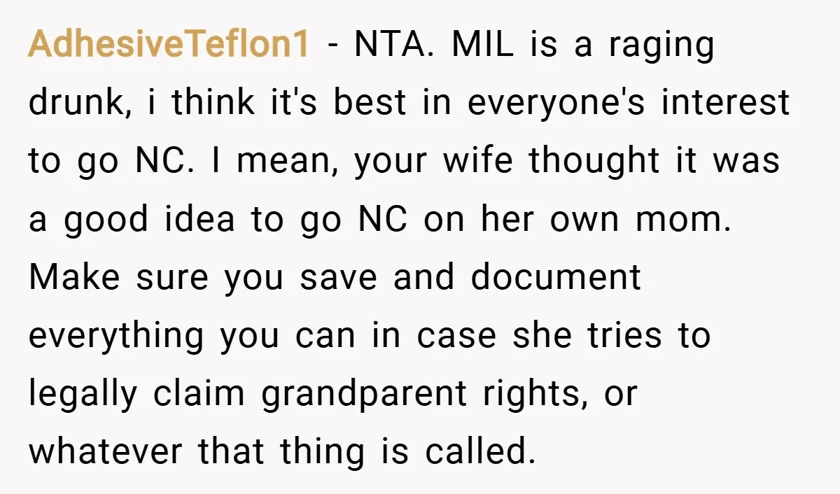 AdhesiveTeflon1 − NTA. MIL is a raging drunk, i think it's best in everyone's interest to go NC. I mean, your wife thought it was a good idea to go...