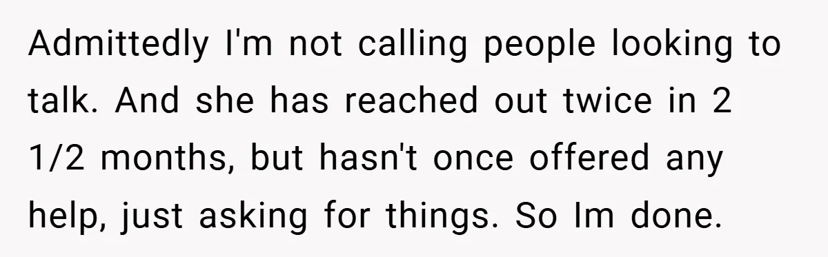 Admittedly I'm not calling people looking to talk. And she has reached out twice in 2 1/2 months, but hasn't once offered any help, just asking for things. So Im...