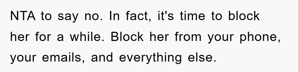 NTA to say no. In fact, it's time to block her for a while. Block her from your phone, your emails, and everything else.