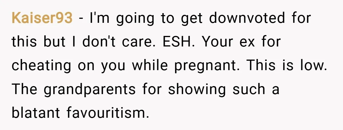 Kaiser93 − I'm going to get downvoted for this but I don't care. ESH. Your ex for cheating on you while pregnant. This is low. The grandparents for showing such...