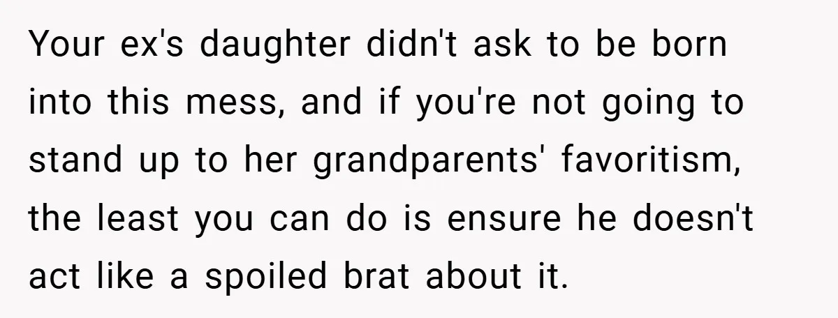 Your ex's daughter didn't ask to be born into this mess, and if you're not going to stand up to her grandparents' favoritism, the least you can do is ensure...