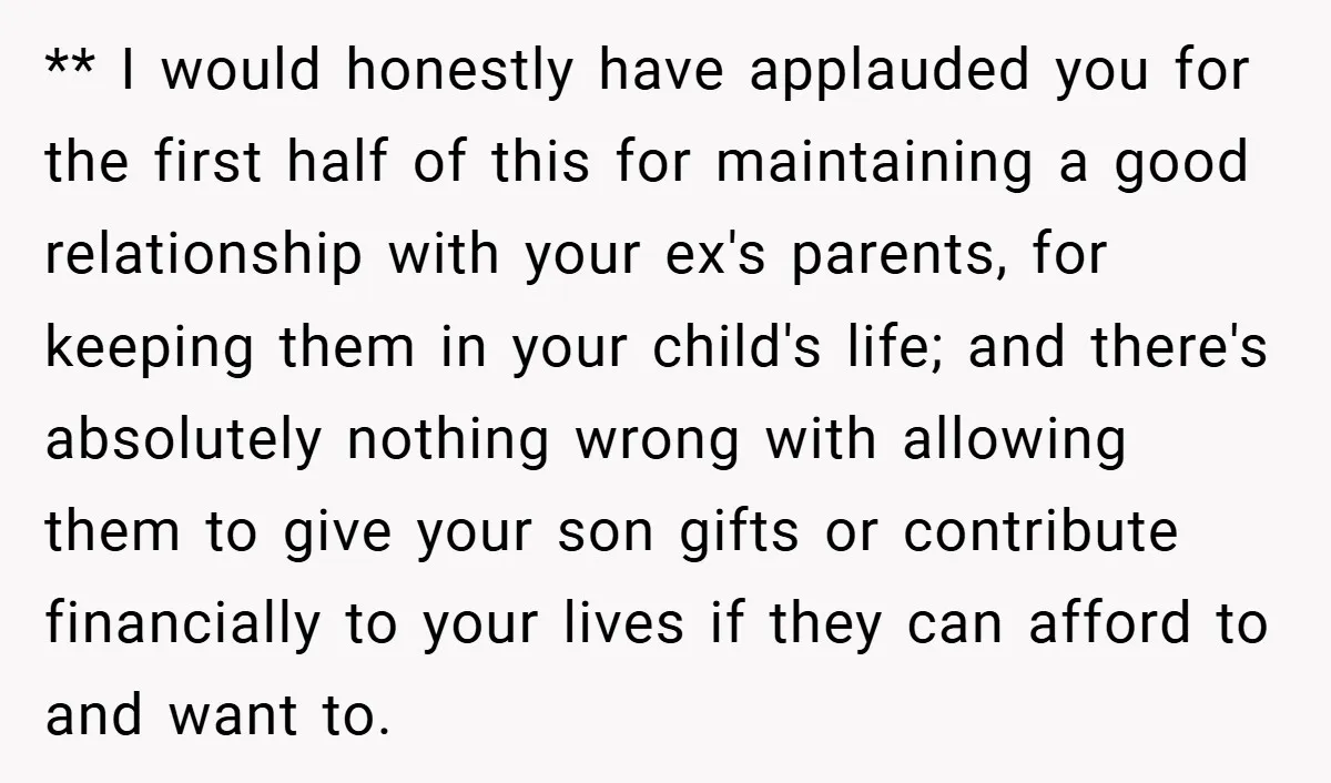 ** I would honestly have applauded you for the first half of this for maintaining a good relationship with your ex's parents, for keeping them in your child's life; and...