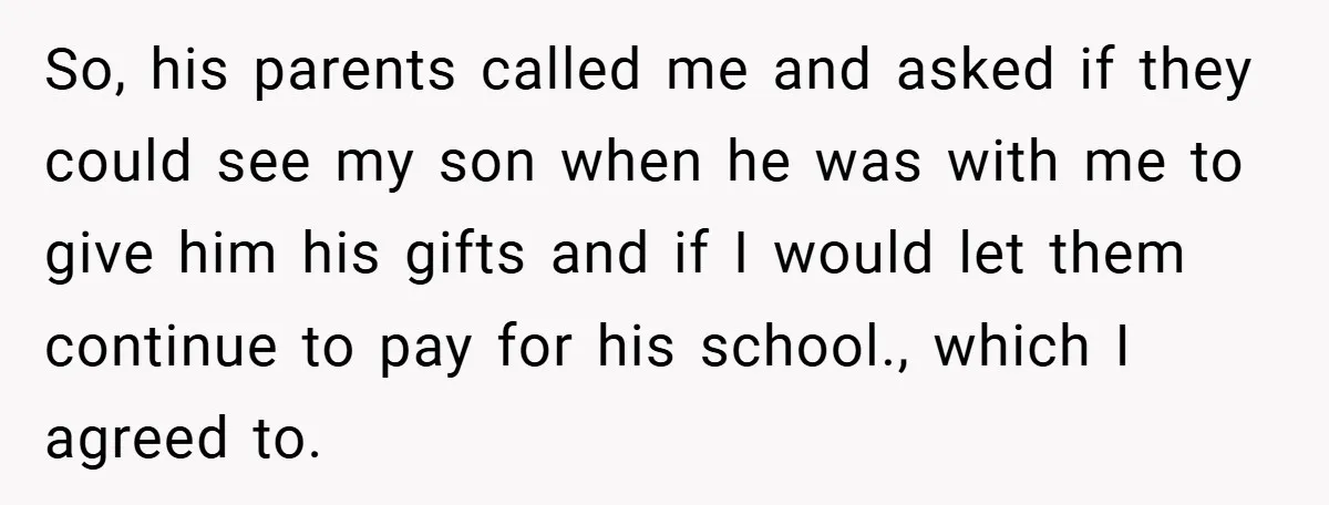 So, his parents called me and asked if they could see my son when he was with me to give him his gifts and if I would let them continue...