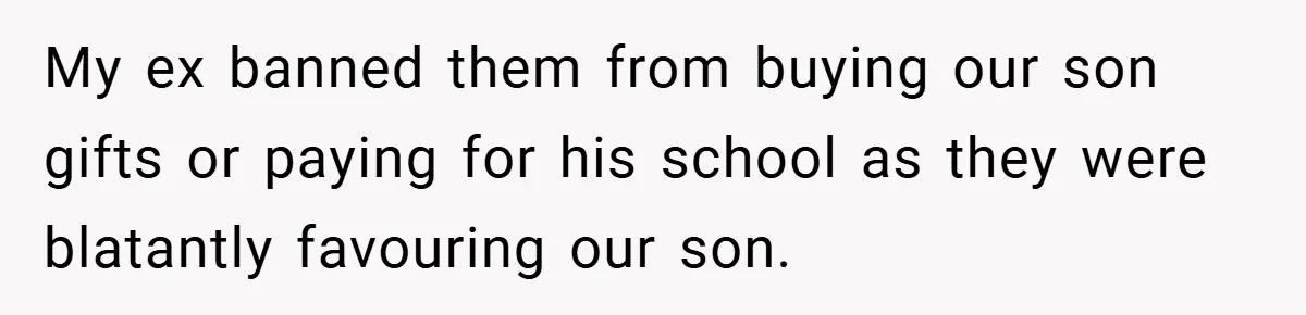 My ex banned them from buying our son gifts or paying for his school as they were blatantly favouring our son.