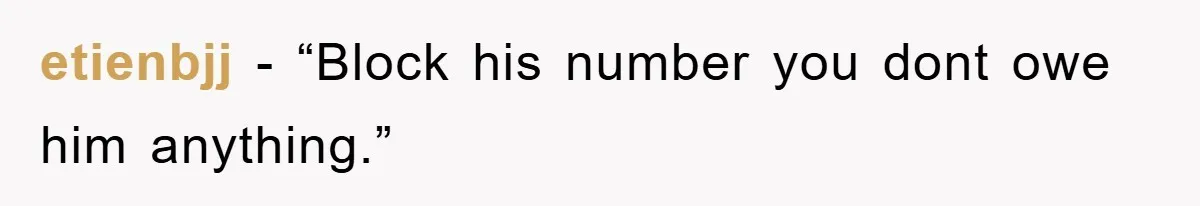 etienbjj - “Block his number you dont owe him anything.”