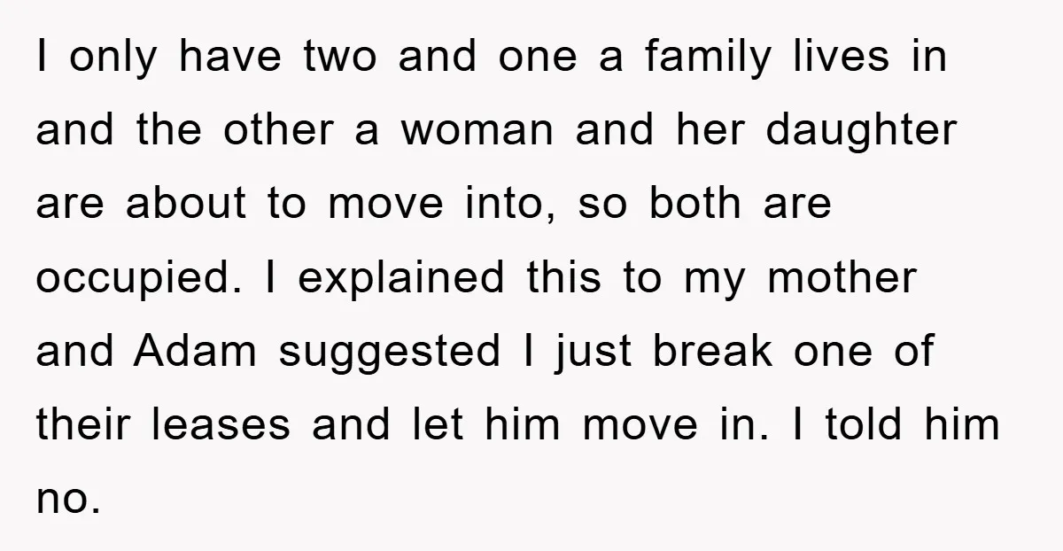 I only have two and one a family lives in and the other a woman and her daughter are about to move into, so both are occupied. I explained this...