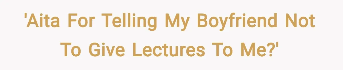 'AITA for telling my boyfriend not to give lectures to me?'