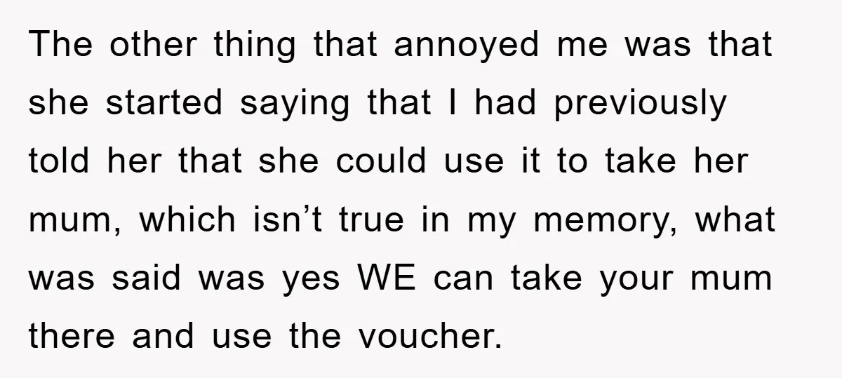 The other thing that annoyed me was that she started saying that I had previously told her that she could use it to take her mum, which isn’t true in...