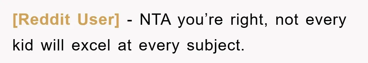 [Reddit User] − NTA you’re right, not every kid will excel at every subject.