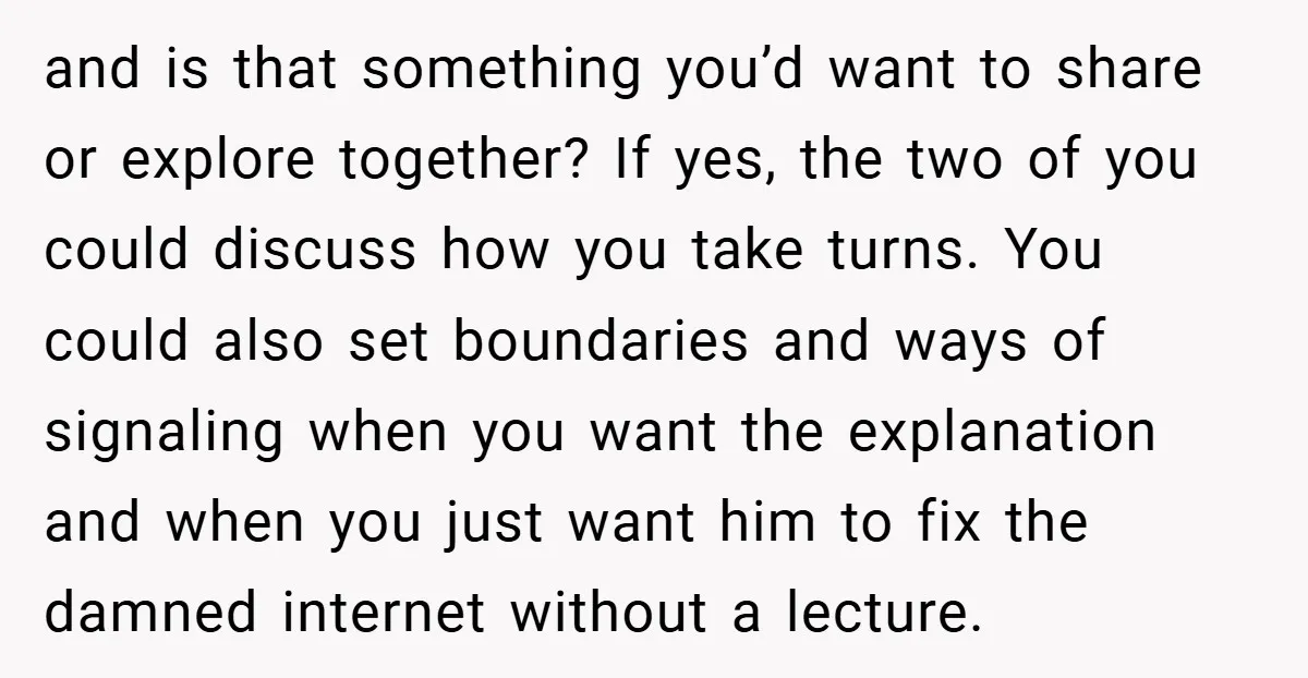 and is that something you’d want to share or explore together? If yes, the two of you could discuss how you take turns. You could also set boundaries and ways...