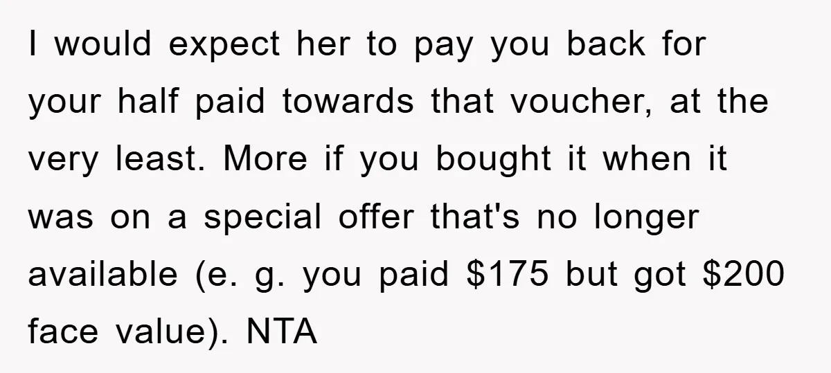 I would expect her to pay you back for your half paid towards that voucher, at the very least. More if you bought it when it was on a special...
