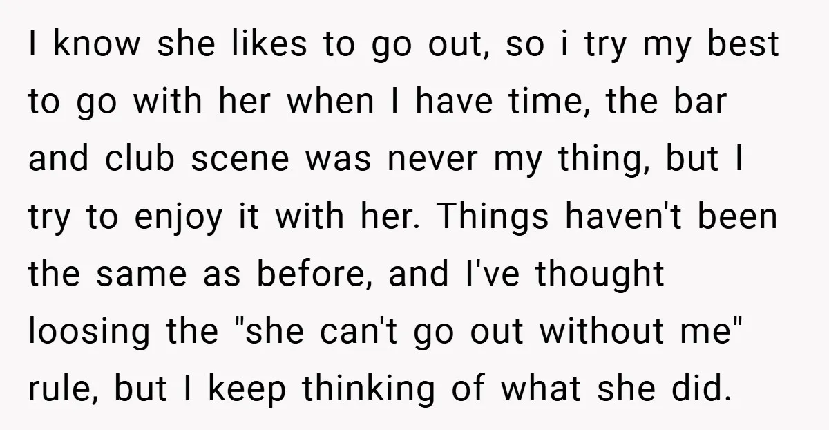 I know she likes to go out, so i try my best to go with her when I have time, the bar and club scene was never my thing, but...