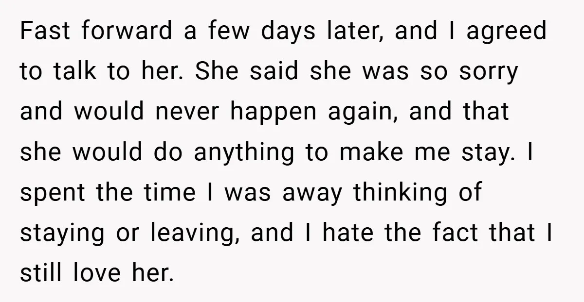 Fast forward a few days later, and I agreed to talk to her. She said she was so sorry and would never happen again, and that she would do anything...